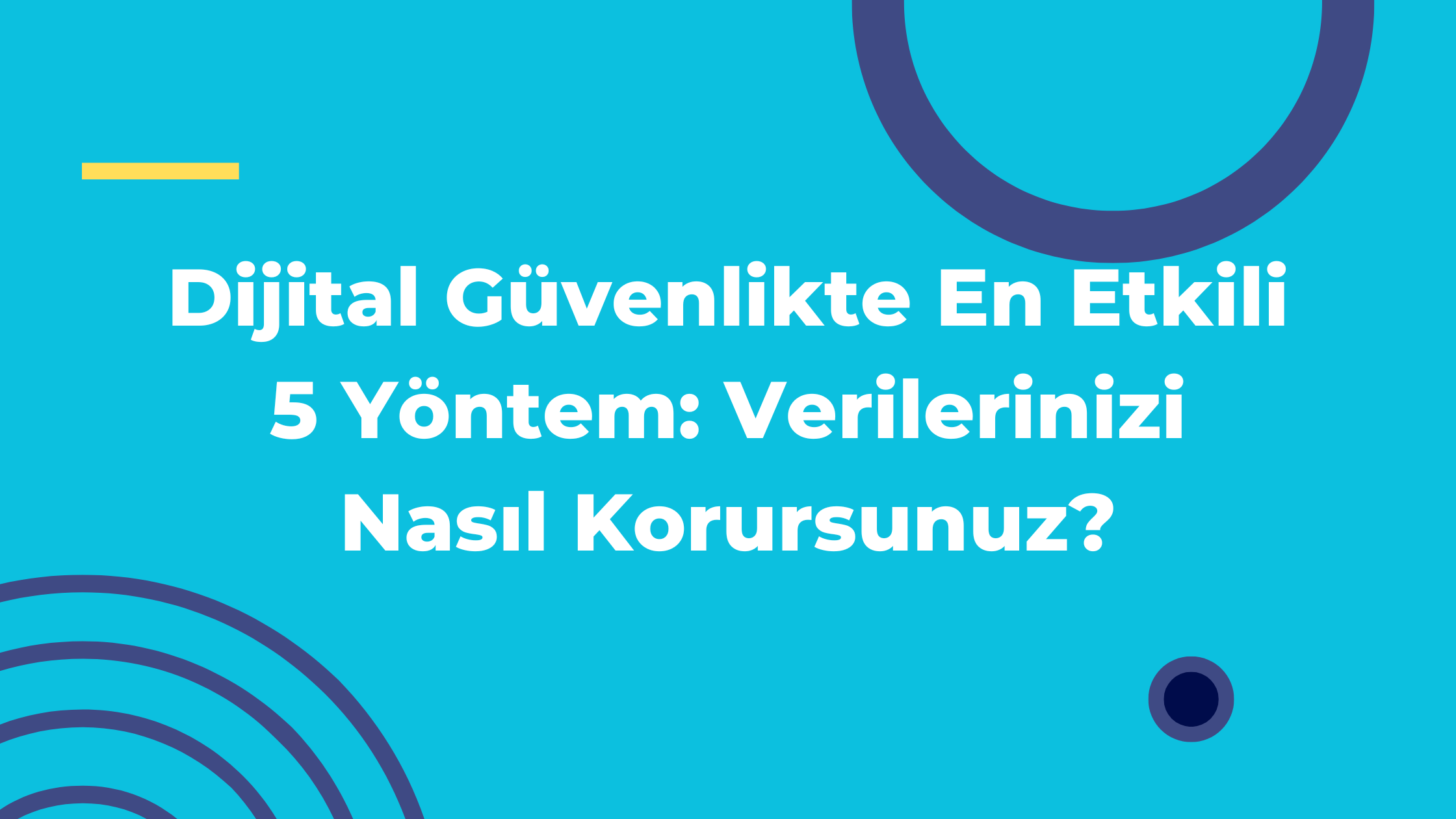 Dijital Güvenlikte En Etkili 5 Yöntem: Verilerinizi Nasıl Korursunuz?